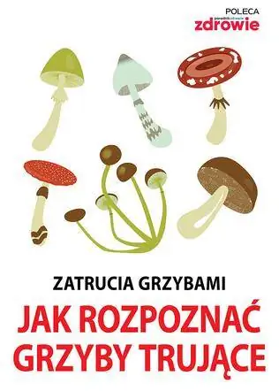 Отравление грибами. Как распознать ядовитые грибы - электронное руководство
